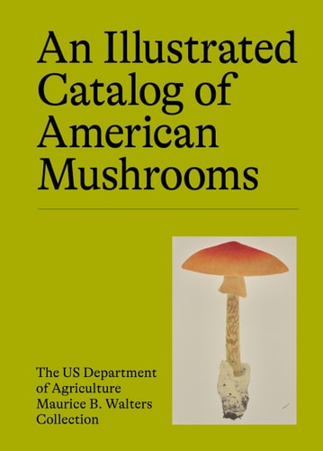 An Illustrated Catalog of American Mushrooms — US Department of Agriculture Maurice B. Walters Collection