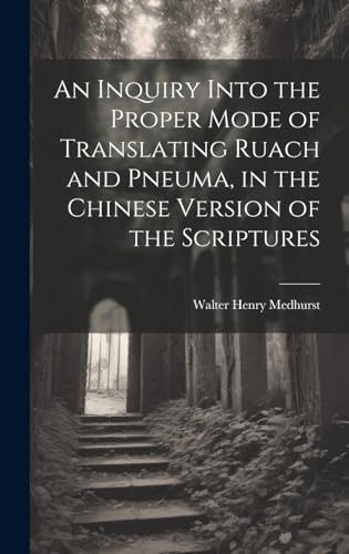 An Inquiry Into the Proper Mode of Translating Ruach and Pneuma, in the Chinese Version of the Scriptures — Walter Henry 1796-1857 Medhurst