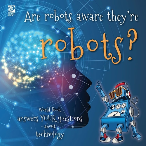 Are Robots Aware They’re Robots? World Book Answers Your Questions about Technology — Grace Guibert