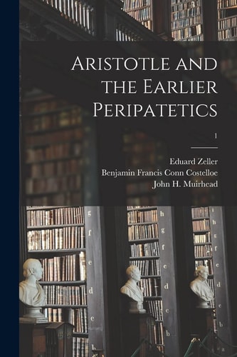 Aristotle and the Earlier Peripatetics; 1 — Eduard Zeller