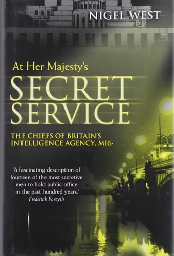 At Her Majesty’s Service: The Chiefs of Britain’s Intelligence Agency, MI6 — Nigel West