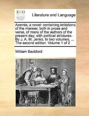 Azemia, a novel: containing imitations of the manner, both in prose and verse, of many of the authors of the present day; with political strictures. … … The second edition. Volume 1 of 2 — William Beckford
