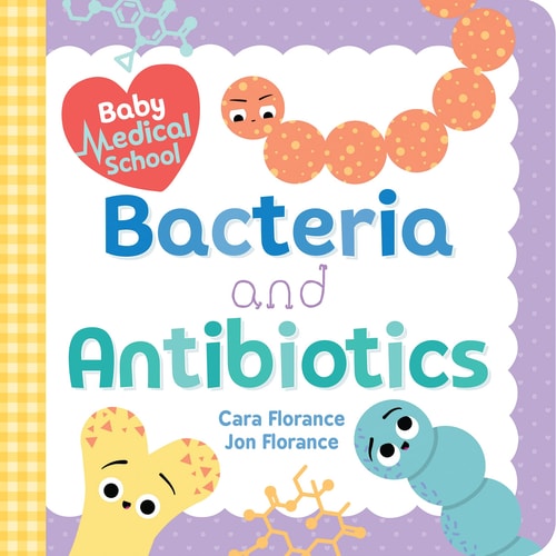 Baby Medical School: Bacteria and Antibiotics — Cara Florance