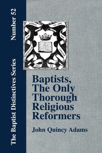 Baptists, the Only Thorough Religious Reformers — John Quincy Adams