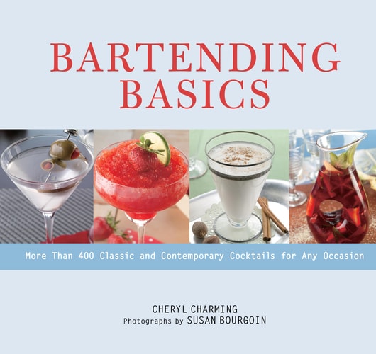 Bartending Basics More Than 400 Classic and Contemporary Cocktails for Any Occasion — Cheryl Charming