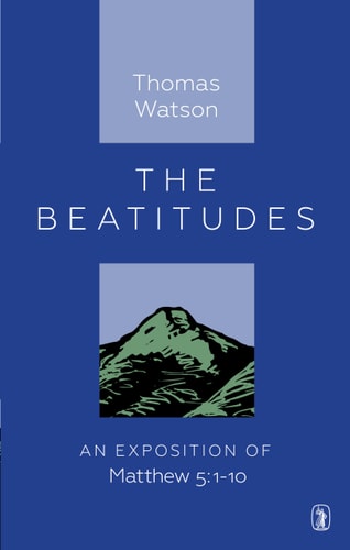 Beatitudes An Exposition of Matthew 5:1-10 — Thomas Watson