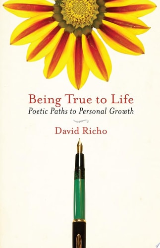 Being True to Life Poetic Paths to Personal Growth — David Richo