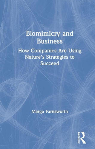 Biomimicry and Business How Companies are Using Nature’s Strategies to Succeed — Margo Farnsworth