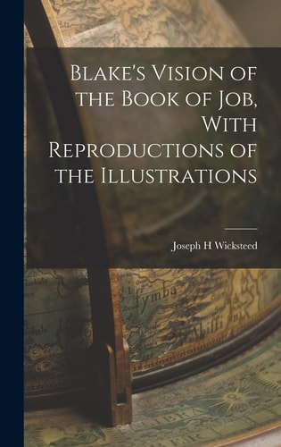 Blake’s Vision of the Book of Job, With Reproductions of the Illustrations — Joseph H. Wicksteed