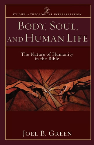 Body, Soul, and Human Life The Nature of Humanity in the Bible — Joel B. Green