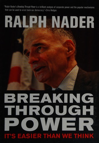 Breaking Through Power It’s Easier Than We Think — Ralph Nader