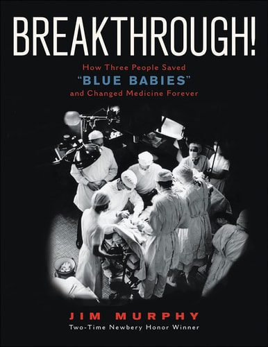 Breakthrough! How Three People Saved Blue Babies and Changed Medicine Forever — Jim Murphy