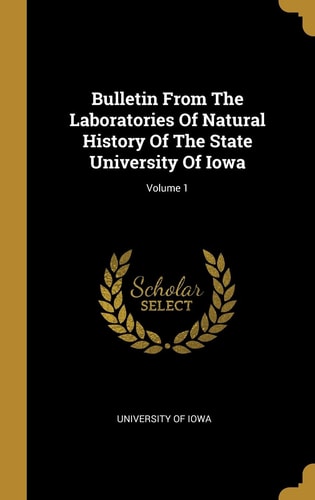 Bulletin From The Laboratories Of Natural History Of The State University Of Iowa; Volume 1 — University Of Iowa