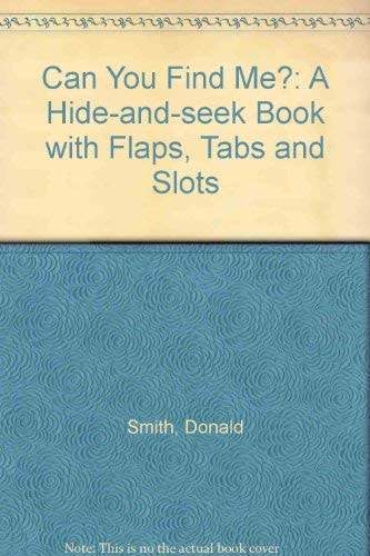 Can You Find Me? A Hide-and-seek Book with Flaps, Tabs & Slots — Donald Smith