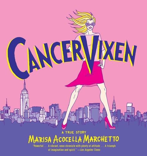 Cancer Vixen A True Story — Marisa Acocella Marchetto