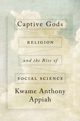 Captive Gods Religion and the Rise of Social Science — Kwame Anthony Appiah