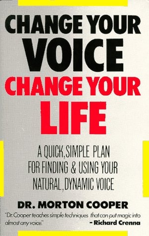 Change Your Voice, Change Your Life: A Quick, Simple Plan for Finding and Using Your Natural, Dynamic Voice — Morton Cooper
