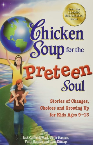 Chicken Soup for the Preteen Soul Stories of Changes, Choices and Growing Up for Kids Ages 9-13 — Jack Canfield