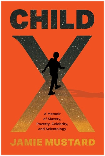 Child X A Memoir of Slavery, Poverty, Celebrity, and Scientology — Jamie Mustard