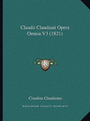 Claudii Claudiani Opera Omnia V3 (1821) (Latin Edition) — Claudius Claudianus