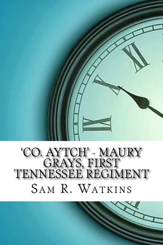 ‘Co. Aytch’ – Maury Grays, First Tennessee Regiment — Sam R. Watkins