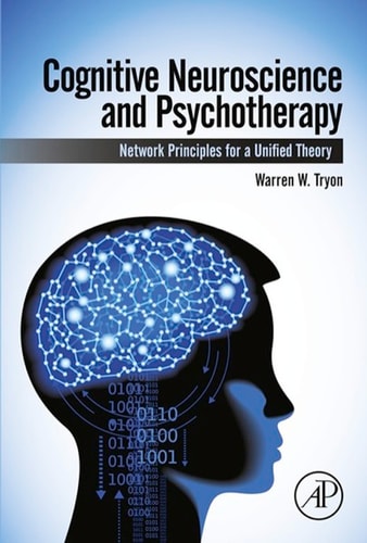 Cognitive Neuroscience and Psychotherapy: Network Principles for a Unified Theory — Tryon, Warren