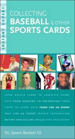 Collecting Baseball and Other Sports Cards Instant Expert — James Beckett