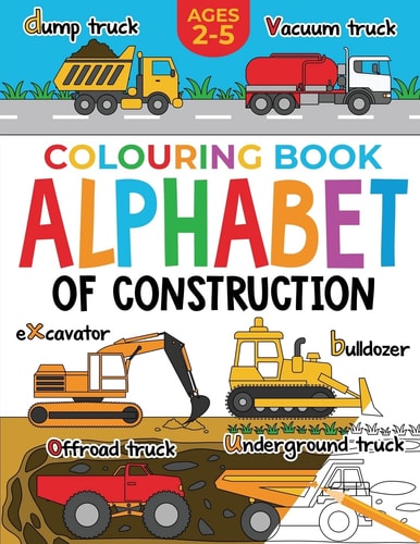 Construction Colouring Book for Children Alphabet of Construction for Kids: Diggers, Dumpers, Trucks and More (Ages 2-5) — Fairywren Publishing