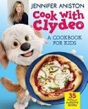 Cook with Clydeo: a Cookbook for Kids 35 Totally Awesome Recipes — Jennifer Aniston