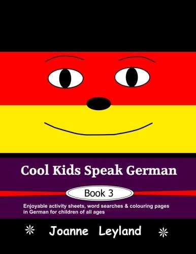 Cool Kids Speak German – Book 3 Enjoyable activity sheets, word searches & colouring pages in German for children of all ages — Joanne Leyland
