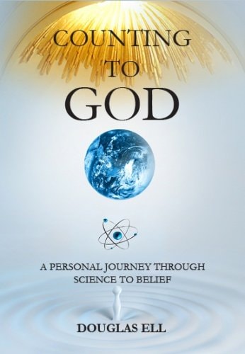 Counting to God A Personal Journey Through Science to Belief — Douglas Ell