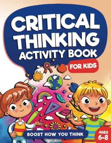 Critical Thinking Activity Book For Kids Ages 6 to 8: Fun and Challenging Games to Enhance Your Child’s Problem Solving & Critical Thinking Abilities … Will Boost Brain Power (Kids Ages 6, 7, 8)) — Jennifer L. Trace
