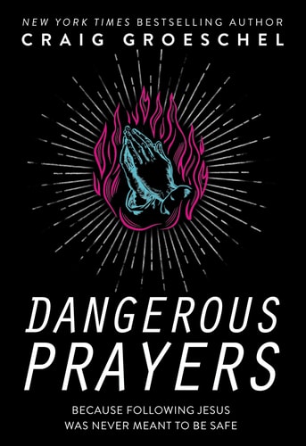 Dangerous Prayers Because Following Jesus Was Never Meant to Be Safe — Craig Groeschel