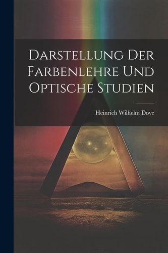 Darstellung Der Farbenlehre Und Optische Studien — Heinrich Wilhelm Dove