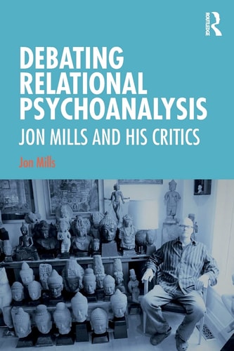 Debating Relational Psychoanalysis Jon Mills and His Critics — Jon Mills