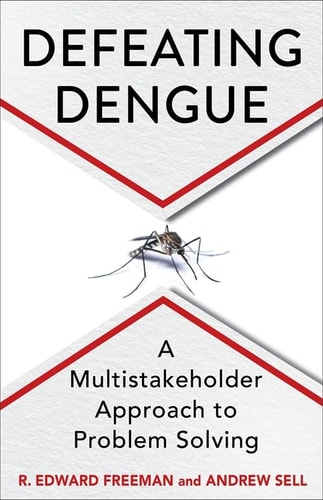 Defeating Dengue A Multistakeholder Approach to Problem Solving — R. Edward Freeman