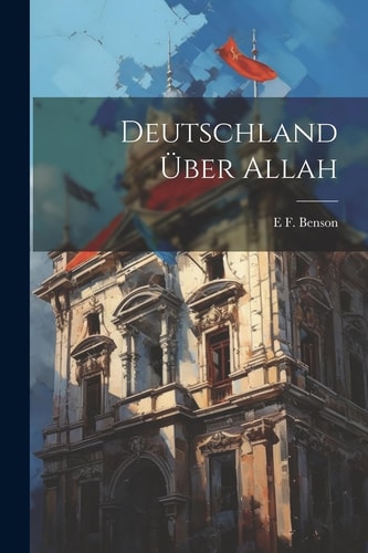 Deutschland Über Allah — E. F. Benson