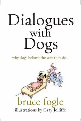 Dialogues with Dogs Why Dogs Behave the Way They Do — Bruce Fogle