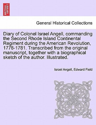 Diary of Colonel Israel Angell, commanding the Second Rhode Island Continental Regiment during the American Revolution, 1778-1781. Transcribed from … sketch of the author. Illustrated. — Israel Angell