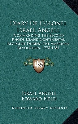Diary Of Colonel Israel Angell: Commanding The Second Rhode Island Continental Regiment During The American Revolution, 1778-1781 — Israel Angell