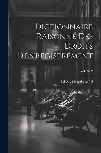 Dictionnaire Raisonné Des Droits D’enregistrement Loi Du 22 Frimaire An Vii; Volume 2 — Anonymous