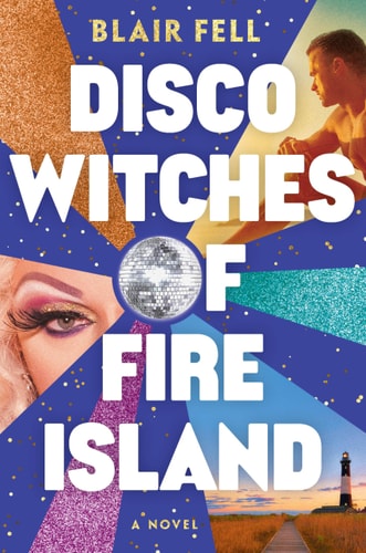 Disco Witches of Fire Island A Novel — Blair Fell