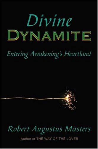 Divine Dynamite: Entering Awakening’s Heartland — Robert Augustus Masters