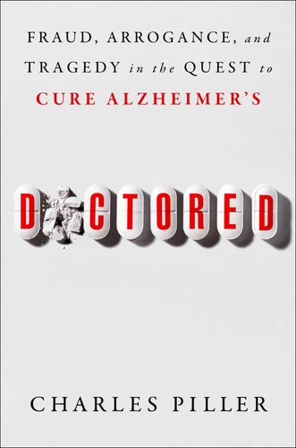 Doctored Fraud, Arrogance, and Tragedy in the Quest to Cure Alzheimer’s — Charles Piller