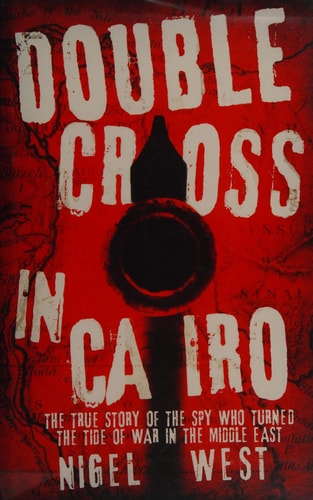Double Cross in Cairo The True Story of the Spy who Turned the Tide of War in the Middle East — Nigel West