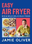 Easy Air Fryer Big & Bold Delicious Food [American Measurements] — Jamie Oliver