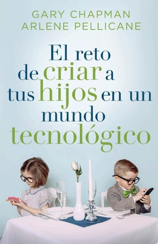 El reto de criar a tus hijos en un mundo tecnológico — Chapman, Gary