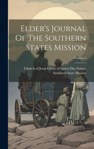 Elder’s Journal Of The Southern States Mission; Volume 4 — Church of Jesus Christ of Latter-Day