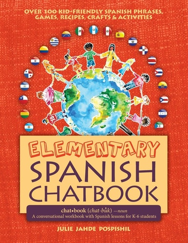 Elementary Spanish Chatbook A Conversational Workbook with Spanish Lessons for K-6 Students — Julie Jahde Pospishil
