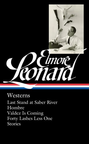Elmore Leonard: Westerns (LOA #308) Last Stand at Saber River / Hombre / Valdez is Coming / Forty Lashes Less One / stories — Elmore Leonard